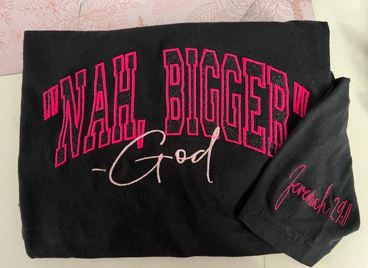 Nah, Bigger -God Embroidered T Shirt